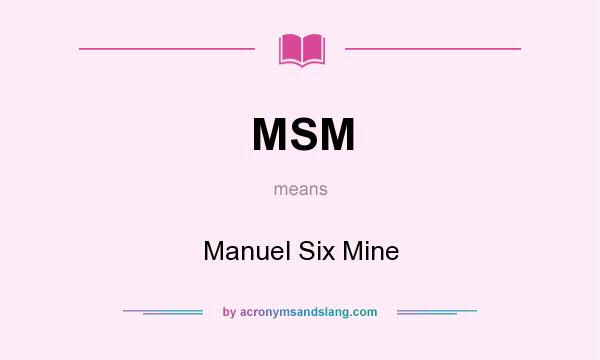What does MSM mean? It stands for Manuel Six Mine