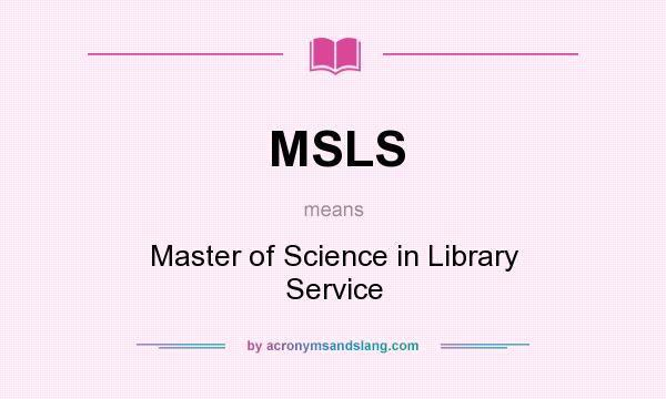 What does MSLS mean? It stands for Master of Science in Library Service