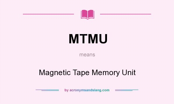 What does MTMU mean? It stands for Magnetic Tape Memory Unit