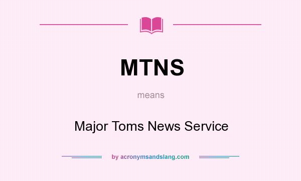 What does MTNS mean? It stands for Major Toms News Service
