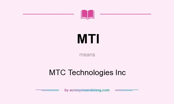 What does MTI mean? It stands for MTC Technologies Inc
