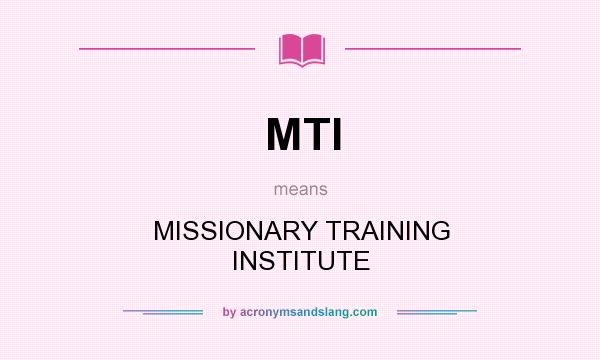 What does MTI mean? It stands for MISSIONARY TRAINING INSTITUTE