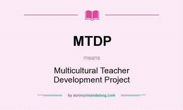 What does MTDP mean? It stands for Multicultural Teacher Development Project