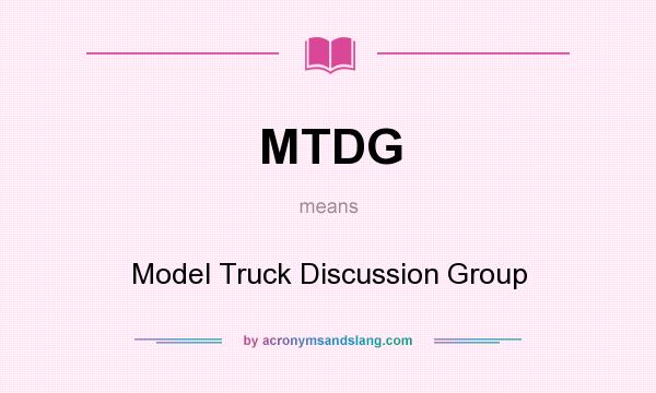 What does MTDG mean? It stands for Model Truck Discussion Group