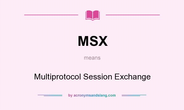 What does MSX mean? It stands for Multiprotocol Session Exchange