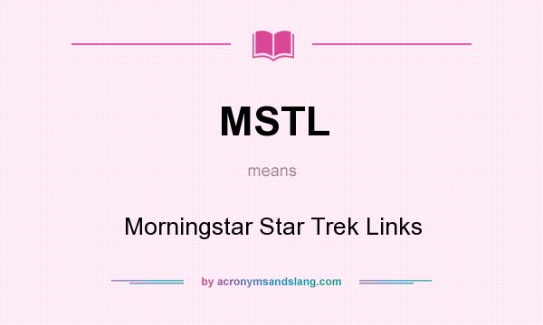 What does MSTL mean? It stands for Morningstar Star Trek Links