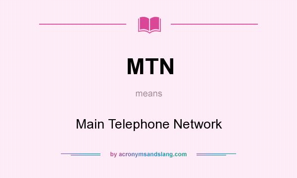 What does MTN mean? It stands for Main Telephone Network