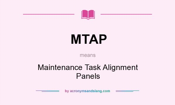 What does MTAP mean? It stands for Maintenance Task Alignment Panels