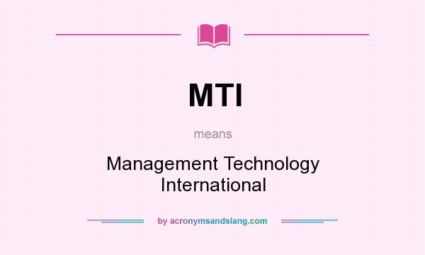 What does MTI mean? It stands for Management Technology International