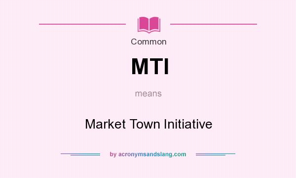 What does MTI mean? It stands for Market Town Initiative