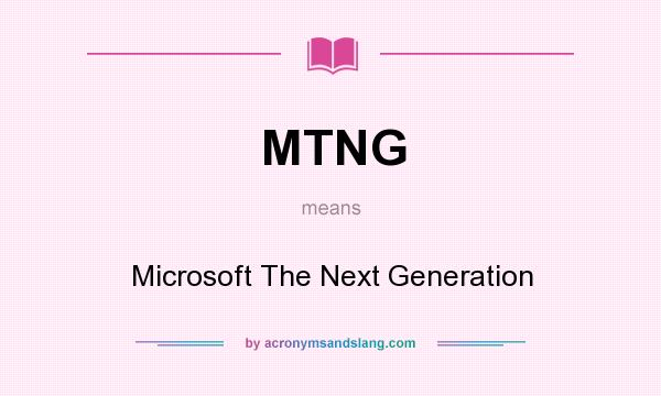 What does MTNG mean? It stands for Microsoft The Next Generation