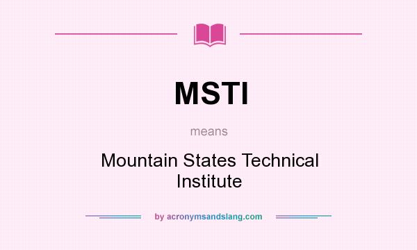 What does MSTI mean? It stands for Mountain States Technical Institute
