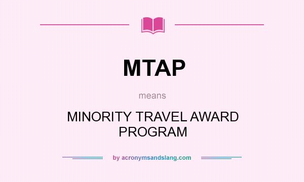 What does MTAP mean? It stands for MINORITY TRAVEL AWARD PROGRAM