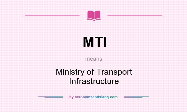 What does MTI mean? It stands for Ministry of Transport Infrastructure