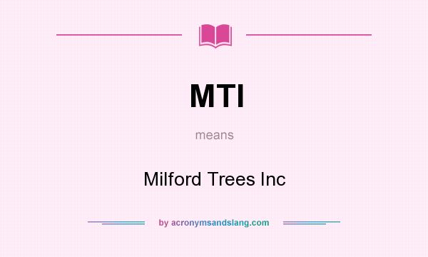 What does MTI mean? It stands for Milford Trees Inc