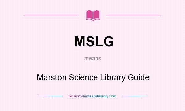 What does MSLG mean? It stands for Marston Science Library Guide