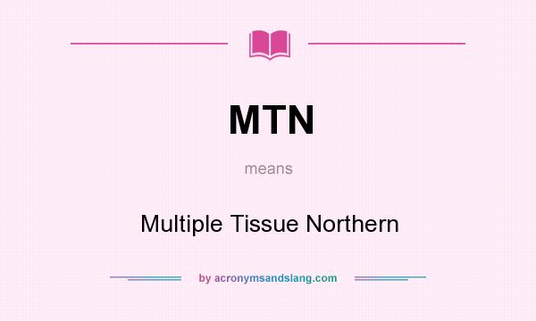 What does MTN mean? It stands for Multiple Tissue Northern