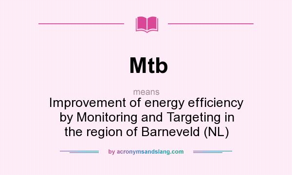 What does Mtb mean? It stands for Improvement of energy efficiency by Monitoring and Targeting in the region of Barneveld (NL)