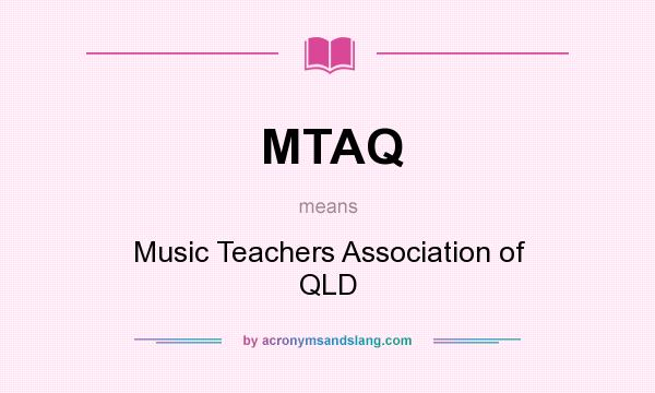 What does MTAQ mean? It stands for Music Teachers Association of QLD