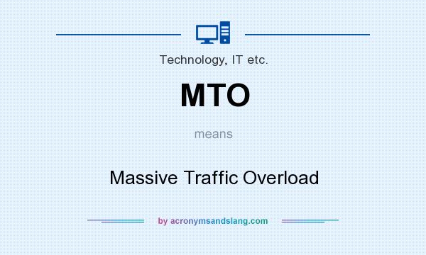 What does MTO mean? It stands for Massive Traffic Overload
