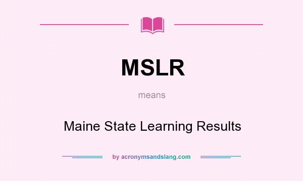What does MSLR mean? It stands for Maine State Learning Results