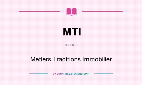 What does MTI mean? It stands for Metiers Traditions Immobilier