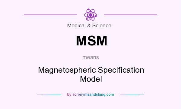 What does MSM mean? It stands for Magnetospheric Specification Model