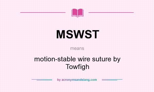 What does MSWST mean? It stands for motion-stable wire suture by Towfigh