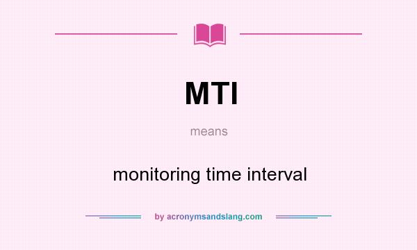 What does MTI mean? It stands for monitoring time interval