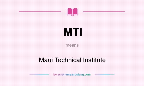 What does MTI mean? It stands for Maui Technical Institute