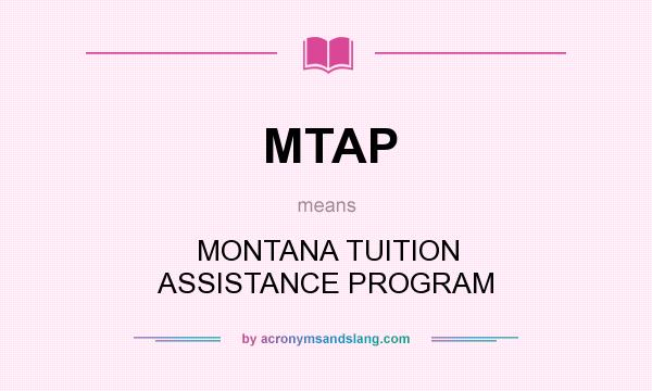 What does MTAP mean? It stands for MONTANA TUITION ASSISTANCE PROGRAM