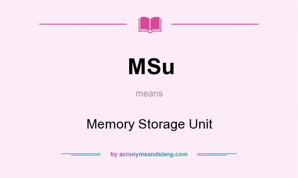 What does MSu mean? It stands for Memory Storage Unit