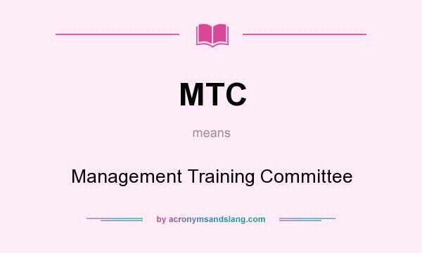 What does MTC mean? It stands for Management Training Committee