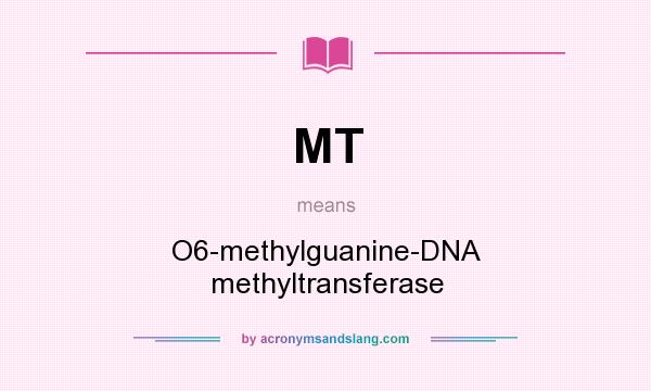 What does MT mean? It stands for O6-methylguanine-DNA methyltransferase