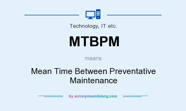 What does MTBPM mean? It stands for Mean Time Between Preventative Maintenance
