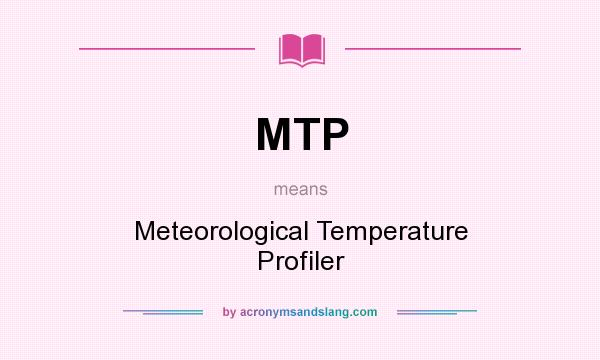 What does MTP mean? It stands for Meteorological Temperature Profiler