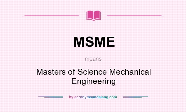 What does MSME mean? It stands for Masters of Science Mechanical Engineering