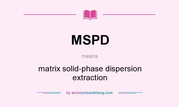 What does MSPD mean? It stands for matrix solid-phase dispersion extraction