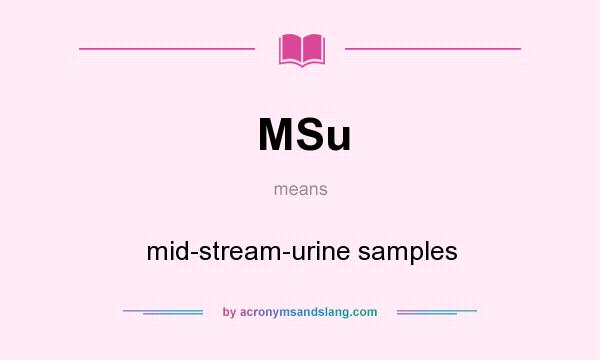 What does MSu mean? It stands for mid-stream-urine samples