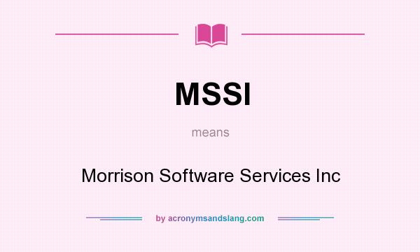 What does MSSI mean? It stands for Morrison Software Services Inc