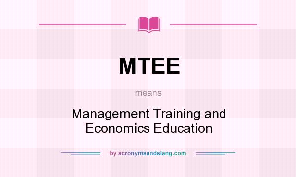 What does MTEE mean? It stands for Management Training and Economics Education