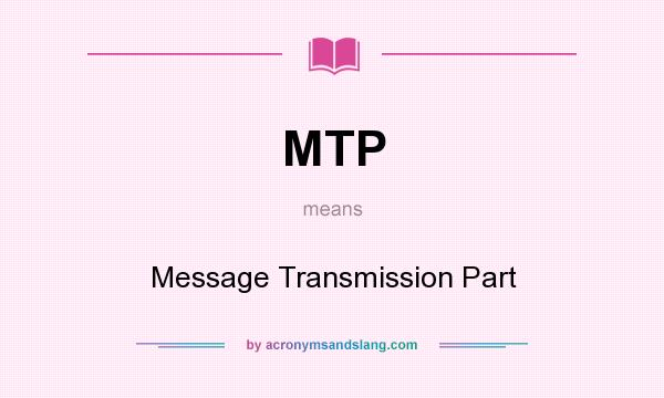 What does MTP mean? It stands for Message Transmission Part