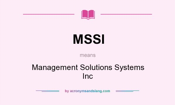 What does MSSI mean? It stands for Management Solutions Systems Inc