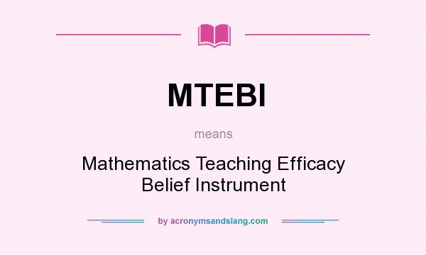 What does MTEBI mean? It stands for Mathematics Teaching Efficacy Belief Instrument