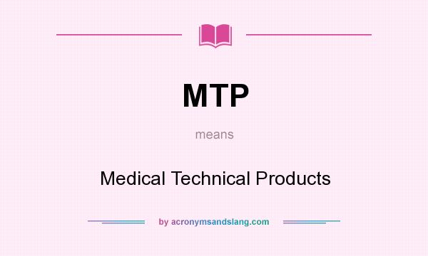 What does MTP mean? It stands for Medical Technical Products