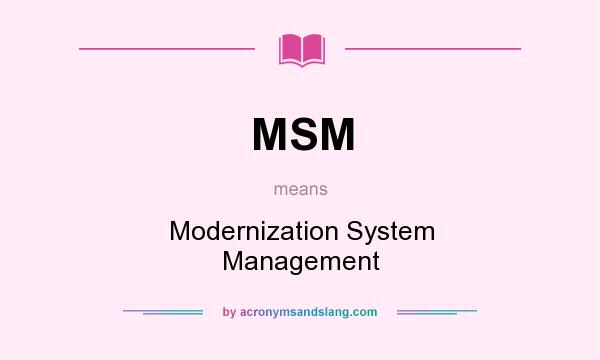 What does MSM mean? It stands for Modernization System Management