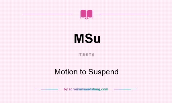 What does MSu mean? It stands for Motion to Suspend