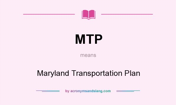 What does MTP mean? It stands for Maryland Transportation Plan