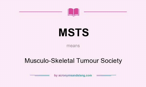 What does MSTS mean? It stands for Musculo-Skeletal Tumour Society