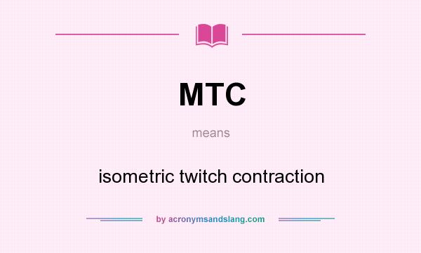 What does MTC mean? It stands for isometric twitch contraction
